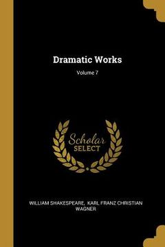 portada Dramatic Works; Volume 7 (en Inglés)