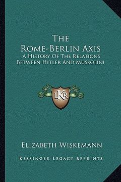 portada the rome-berlin axis: a history of the relations between hitler and mussolini (en Inglés)
