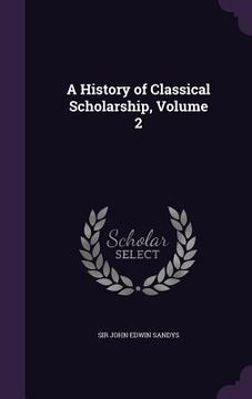 portada A History of Classical Scholarship, Volume 2