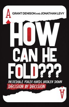 portada How Can He Fold: Incredible Poker Hands Broken Down Decision By Decision (en Inglés)