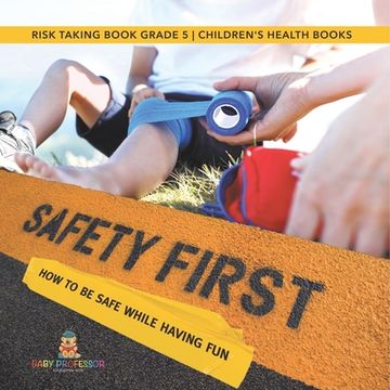 portada Safety First! How to Be Safe While Having Fun Risk Taking Book Grade 5 Children's Health Books (en Inglés)