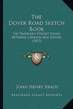portada the dover road sketch book: or traveler's pocket guide, between london and dover (1837) (en Inglés)