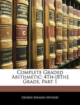 portada complete graded arithmetic: 4th-[8th] grade, part 1 (en Inglés)