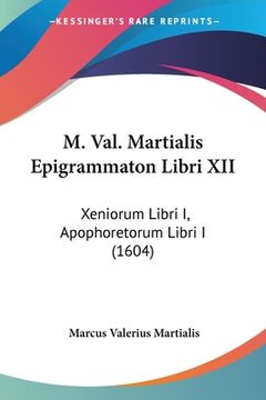 portada M. Val. Martialis Epigrammaton Libri XII: Xeniorum Libri I, Apophoretorum Libri I (1604) (en Latin)