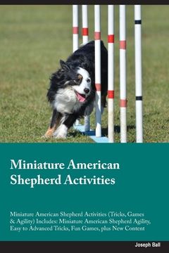 portada Miniature American Shepherd Activities Miniature American Shepherd Activities (Tricks, Games & Agility) Includes: Miniature American Shepherd Agility, (en Inglés)