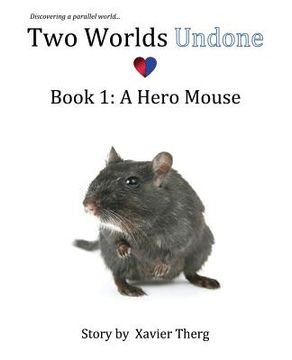 portada Two Worlds Undone, Book 1: A Hero Mouse (en Inglés)