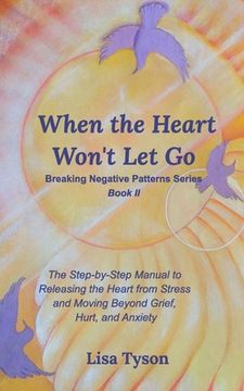 portada When the Heart Won't Let Go: The Step-by-Step Manual to Releasing the Heart from Stress and Moving Beyond (en Inglés)
