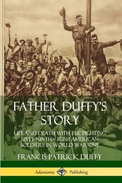 portada Father Duffy's Story: Life and Death with the Fighting Sixty-Ninth - Irish American Soldiers in World War One (en Inglés)