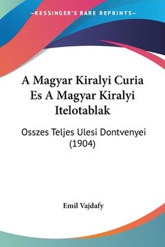 portada A Magyar Kiralyi Curia Es A Magyar Kiralyi Itelotablak: Osszes Teljes Ulesi Dontvenyei (1904) (en Hebreo)
