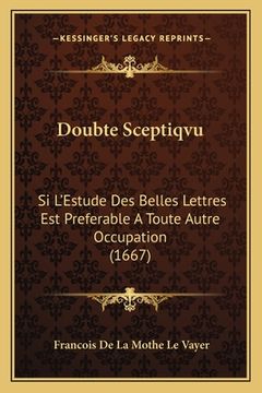 portada Doubte Sceptiqvu: Si L'Estude Des Belles Lettres Est Preferable A Toute Autre Occupation (1667) (en Francés)