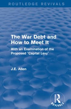 portada Routledge Revivals: The War Debt and How to Meet It (1919): With an Examination of the Proposed Capital Levy