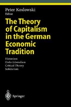 portada the theory of capitalism in the german economic tradition: historism, ordo-liberalism, critical theory, solidarism (en Inglés)