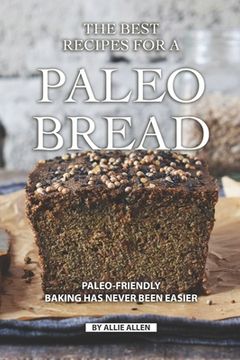 portada The Best Recipes for A Paleo Bread: Paleo-Friendly Baking Has Never Been Easier (en Inglés)