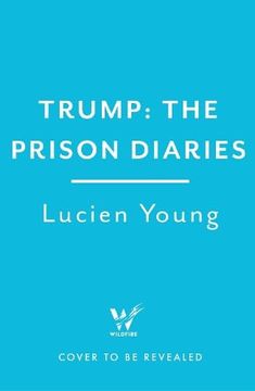 portada Trump: The Prison Diaries: Make Prison Great Again With the Funniest Satire of the Year 