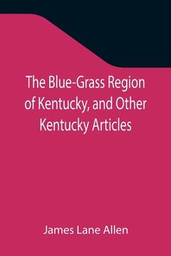 portada The Blue-Grass Region of Kentucky, and Other Kentucky Articles (in English)