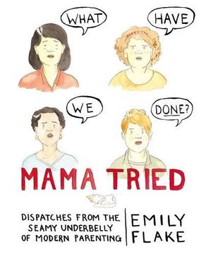 portada Mama Tried: Dispatches from the Seamy Underbelly of Modern Parenting