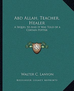portada abd allah, teacher, healer: a sequel to and it was told of a certain potter (in English)