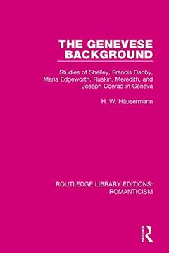 portada The Genevese Background: Studies of Shelley, Francis Danby, Maria Edgeworth, Ruskin, Meredith, and Joseph Conrad in Geneva (Routledge Library Editions: Romanticism)