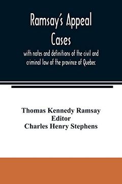 portada Ramsay's Appeal Cases, With Notes and Definitions of the Civil and Criminal law of the Province of Quebec: Including a Large Number of Decisions in. Of the Year 1887: To Which is Appended a li (en Inglés)