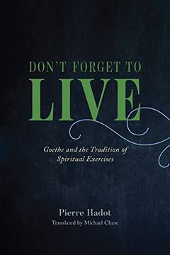 portada Don't Forget to Live: Goethe and the Tradition of Spiritual Exercises (The France Chicago Collection) (en Inglés)