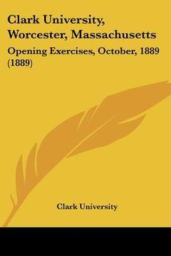 portada clark university, worcester, massachusetts: opening exercises, october, 1889 (1889) (en Inglés)
