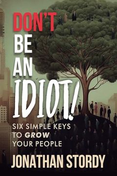 portada Don't Be an Idiot: Six Simple Keys to Grow Your People (en Inglés)