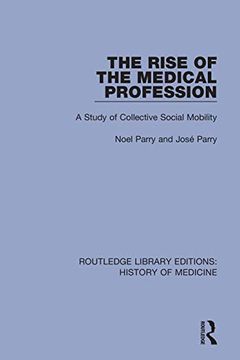 portada The Rise of the Medical Profession: A Study of Collective Social Mobility (Routledge Library Editions: History of Medicine) (en Inglés)