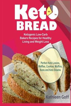 portada Keto Bread: Ketogenic Low-Carb Bakers Recipes for Healthy Living and Weight Loss (Perfect Keto Loaves, Waffles, Cookies, Muffins,