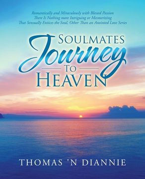 portada Soulmates Journey to Heaven: Romantically and Miraculously with Blessed Passion There Is Nothing More Intriguing or Mesmerizing That Sensually Enti 