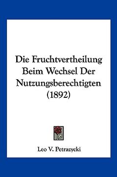 portada Die Fruchtvertheilung Beim Wechsel Der Nutzungsberechtigten (1892) (en Alemán)