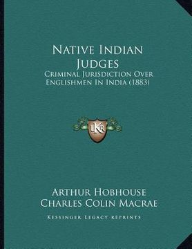 portada native indian judges: criminal jurisdiction over englishmen in india (1883) (en Inglés)