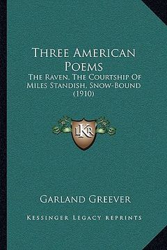 portada three american poems: the raven, the courtship of miles standish, snow-bound (1910) (en Inglés)
