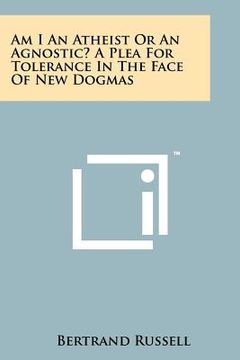 portada am i an atheist or an agnostic? a plea for tolerance in the face of new dogmas