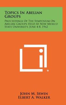 portada topics in abelian groups: proceedings of the symposium on abelian groups held at new mexico state university, june 4-8, 1962 (in English)