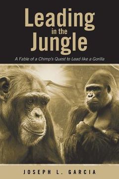 portada Leading in the Jungle: A Fable of a Chimp's Quest to Lead Like a Gorilla (en Inglés)