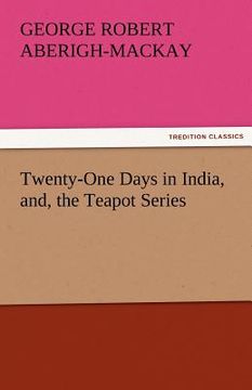 portada twenty-one days in india, and, the teapot series (en Inglés)