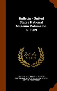 portada Bulletin - United States National Museum Volume no. 63 1909 (en Inglés)