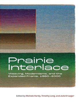 portada Prairie Interlace: Weaving, Modernisms, and the Expanded Frame, 1960-2000 (Art in Profile) (en Inglés)
