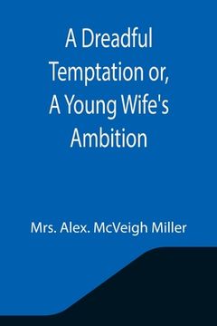 portada A Dreadful Temptation or, A Young Wife's Ambition (en Inglés)