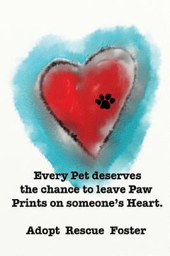 portada Every Pet deserves the chance to leave Paw Prints on someone's Heart.: Adopt Rescue Foster (in English)