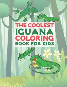 portada The Coolest Iguana Coloring Book For Kids: 25 Fun Designs For Boys And Girls - Perfect For Young Children Preschool Elementary Toddlers (in English)