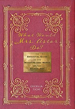 portada What Would Mrs. Astor Do? The Essential Guide to the Manners and Mores of the Gilded age (en Inglés)