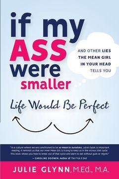 portada If My Ass Were Smaller Life Would be Perfect and Other Lies the Mean Girl in Your Head Tells You (en Inglés)
