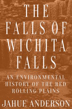 portada The Falls of Wichita Falls: An Environmental History of the red Rolling Plains (Plains Histories) (en Inglés)
