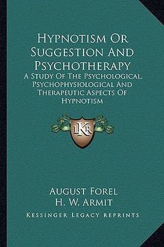 portada hypnotism or suggestion and psychotherapy: a study of the psychological, psychophysiological and therapeutic aspects of hypnotism (en Inglés)