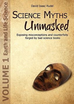 portada science myths unmasked: exposing misconceptions and counterfeits forged by bad science books (vol.1: earth and life science) (en Inglés)