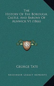 portada the history of the borough, castle, and barony of alnwick v1 (1866)