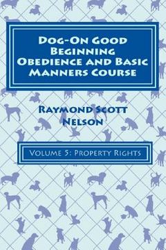 portada Dog-On Good Beginning Obedience and Basic Manners Course Volume 5: Problem-Solving 2: Property Rights (in English)