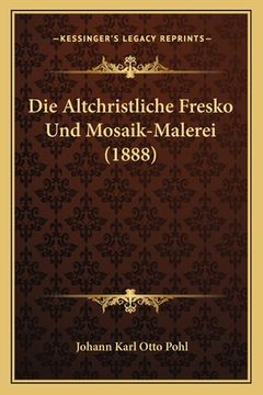 portada Die Altchristliche Fresko Und Mosaik-Malerei (1888) (in German)