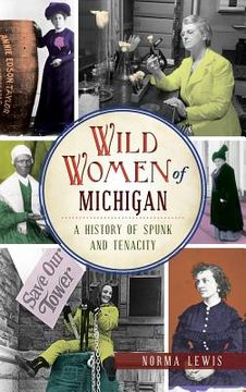 portada Wild Women of Michigan: A History of Spunk and Tenacity (en Inglés)